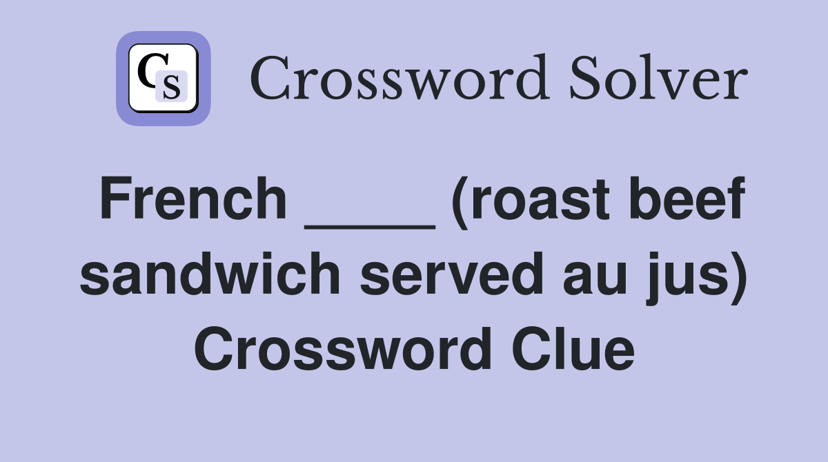 French ____ (roast beef sandwich served au jus) Crossword Clue